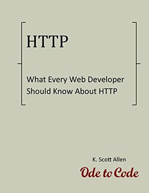 What Every Web Developer Should Know About HTTP (OdeToCode, #1) by K. Scott Allen