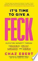 It's Time to Give a FECK: Elevating Humanity Through Forgiveness, Empathy, Compassion, and Kindness by Chaz Ebert