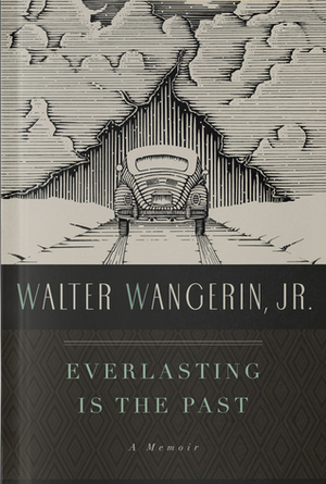 Everlasting Is the Past by Walter Wangerin Jr.