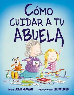 Como Cuidar A Tu Abuela = How to Babysit a Grandma by Jean Reagan