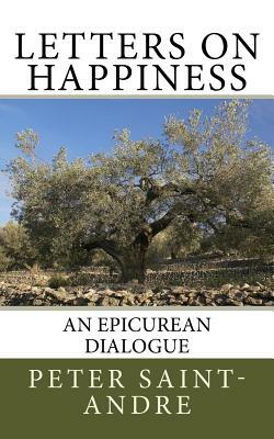 Letters on Happiness: An Epicurean Dialogue by Peter Saint-Andre