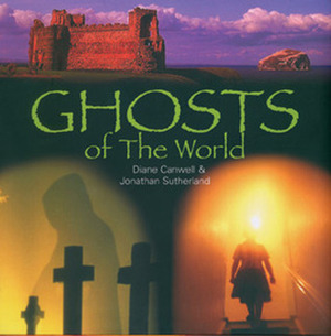 Ghosts Of The World by Diane Canwell, Jonathan Sutherland