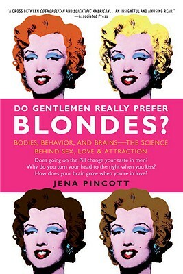 Do Gentlemen Really Prefer Blondes?: Bodies, Behavior, and Brains--The Science Behind Sex, Love, & Attraction by Jena Pincott