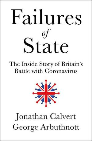 Failures of State: The Inside Story of Britain's Battle with Coronavirus by George Arbuthnott, Jonathan Calvert