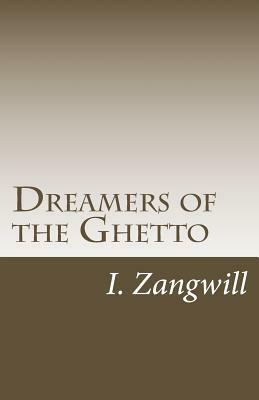 Dreamers of the Ghetto by I. Zangwill