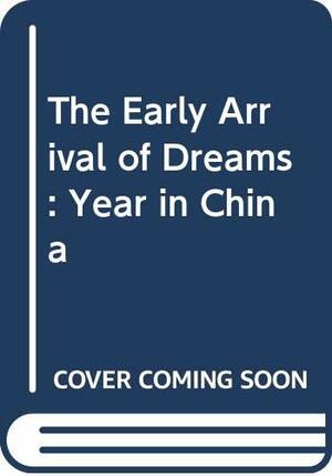 The Early Arrival Of Dreams: A Year In China by Rosemary Mahoney