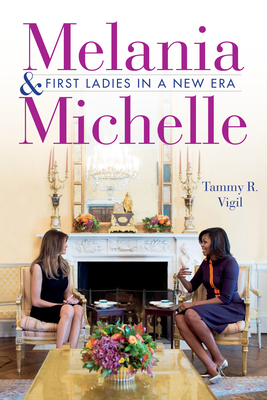 Melania and Michelle: First Ladies in a New Era by Tammy R. Vigil