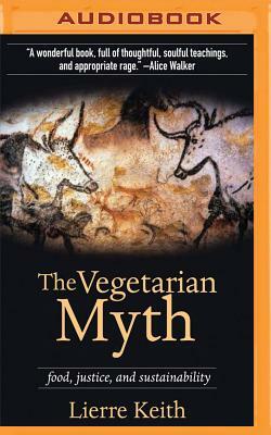 The Vegetarian Myth: Food, Justice, and Sustainability by Lierre Keith