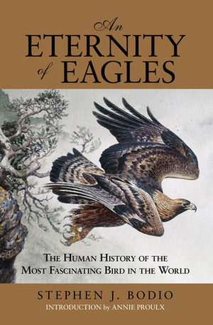 An Eternity of Eagles: The Human History of the Most Fascinating Bird in the World by Stephen J. Bodio