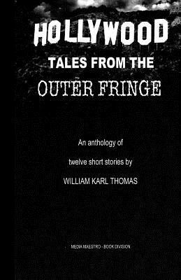 Hollywood Tales From The Outer Fringe by William Karl Thomas