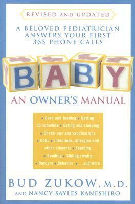 Baby: An Owner's Manual: A Beloved Pediatrician Answers Your First 365 Phone Calls by Bud Zukow, Nancy Sayles Kaneshiro