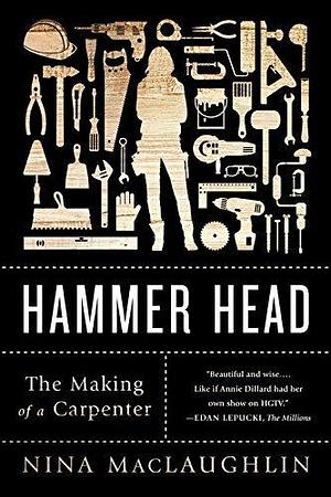 Hammer Head: The Making of a Carpenter by Nina MacLaughlin by Nina MacLaughlin, Nina MacLaughlin