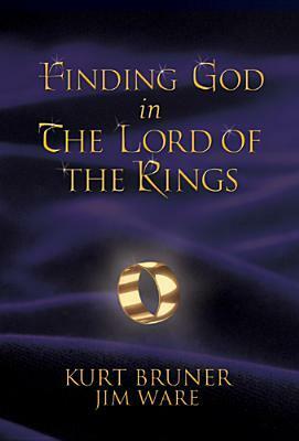 Finding God in the Lord of the Rings by Jim Ware, Kurt Bruner