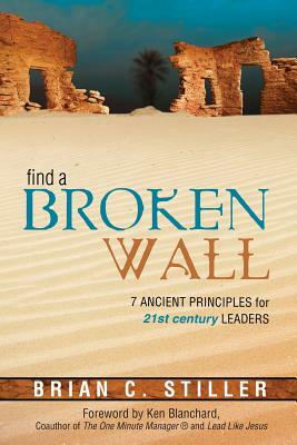 Find a Broken Wall: 7 Ancient Principles for 21st Century Leaders by Brian Stiller