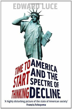 Time to Start Thinking: America and the Spectre of Decline by Edward Luce