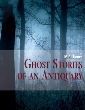 Ghost Stories of an Antiquary: (Annotated Edition) by M.R. James