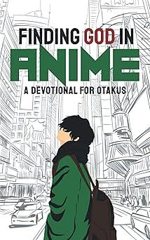 Finding God in Anime: A Devotional for Otakus by Laura A. Grace