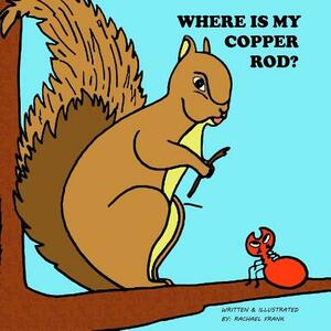 Where is my Copper Rod? by Rachael Frank, Gregory Sherman Thompson