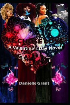 We Chose Love: A Valentine's Day Novel by Danielle Grant