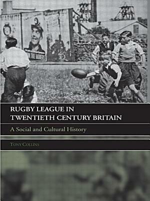 Rugby League in Twentieth Century Britain: A Social and Cultural History by Tony Collins