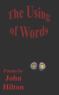 The Using of Words: new poems by John Hilton
