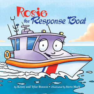 Rosie the Response Boat by Steve Mark, Tyler Benson, Kristy Benson