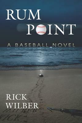Rum Point: A Baseball Novel by Rick Wilber