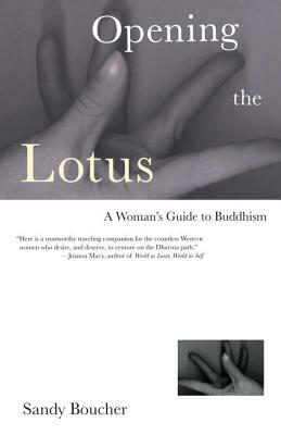 Opening the Lotus: A Woman's Guide to Buddhism by Sandy Boucher