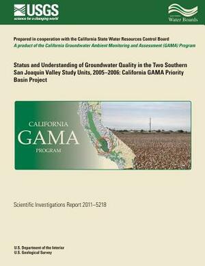 Status and Understanding of Groundwater Quality in the Two Southern San Joaquin Valley Study Units, 2005-2006: California GAMA Priority Basin Project by Carmen A. Burton, Kenneth Belitz, Jennifer L. Shelton