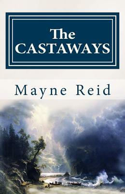 The Castaways: "An Open Sea Story" by Mayne Reid