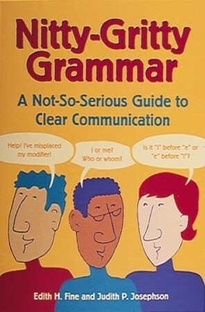 Nitty-Gritty Grammar: A Not-So-Serious Guide to Clear Communication by Edith Hope Fine