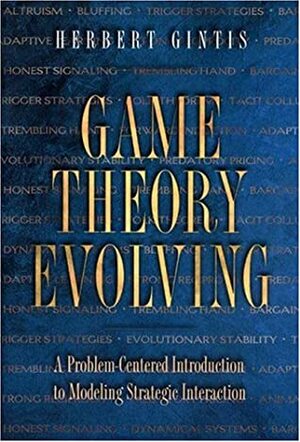 Game Theory Evolving: A Problem-Centered Introduction to Modeling Strategic Interaction by Herbert Gintis