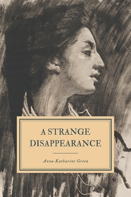 A Strange Disappearance by Anna Katharine Green