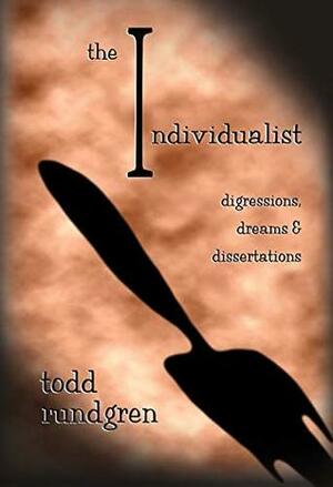 The Individualist: Digressions, Dreams & Dissertations by Todd Rundgren, Eric Gardner