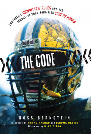 The Code: Football's Unwritten Rules and Its Ignore-At-Your-Own-Risk Code of Honor by Ross Bernstein, Ahmad Rashad, Mike Ditka, Jerome Bettis