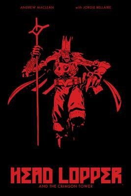 Head Lopper Volume 2: Head Lopper and the Crimson Tower by Andrew MacLean