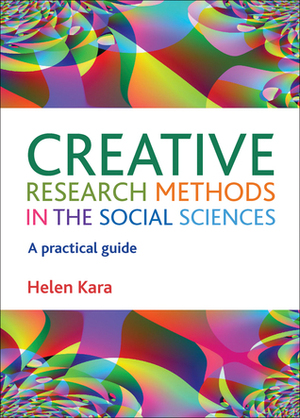 Creative Research Methods in the Social Sciences: A Practical Guide by Helen Kara