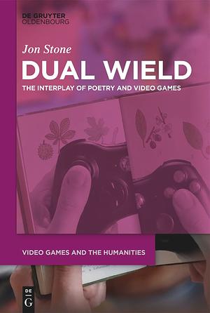Dual Wield: The Interplay of Poetry and Video Games by Jon Stone