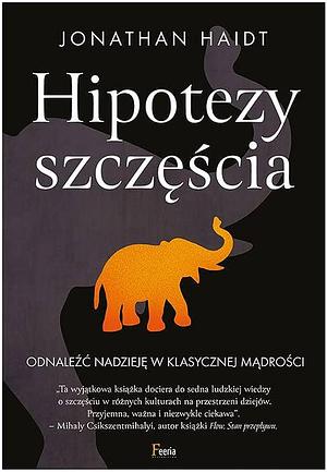 Hipotezy szczęścia: odnaleźć nadzieję w klasycznej mądrości by Jonathan Haidt