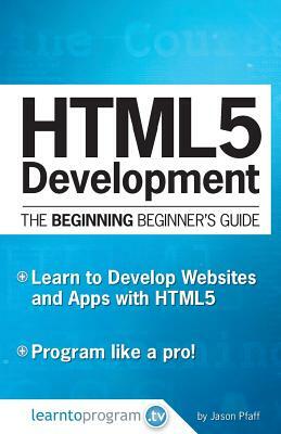 HTML5 Development: The Beginning Beginner's Guide by Jason Pfaff