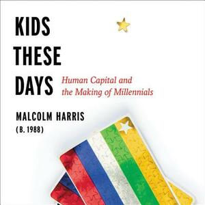 Kids These Days: Human Capital and the Making of Millennials by Malcolm Harris