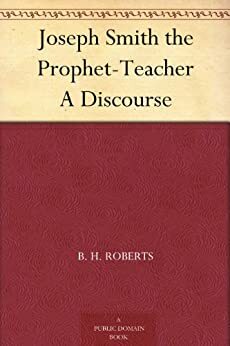 Joseph Smith the prophet-teacher: a discourse by B.H. Roberts