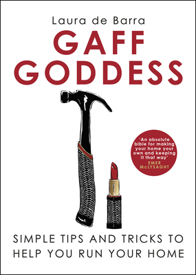 Gaff Goddess: Simple Tips and Tricks to Help You Run Your Home by Laura de Barra