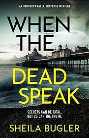When the Dead Speak: A Gripping and Page-turning Crime Thriller Packed with Suspense by Sheila Bugler