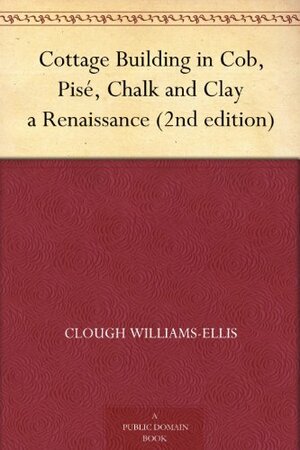 Cottage Building in Cob, Pisé, Chalk and Clay a Renaissance by Clough Williams-Ellis
