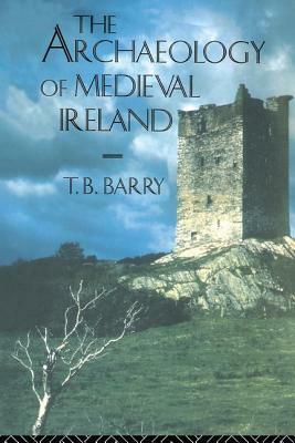 The Archaeology of Medieval Ireland by Terry B. Barry