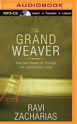 The Grand Weaver: How God Shapes Us Through the Events of Our Lives by Ravi Zacharias