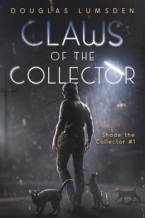 Claws of the Collector: Shade the Collector #1 by Douglas Lumsden, Douglas Lumsden