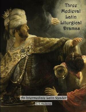 Three Medieval Latin Liturgical Dramas: The Three Students, The Play of Daniel & Hildegard of Bingen's The Play of the Virtues by C. T. Hadavas