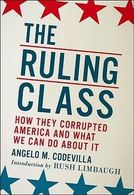 The Ruling Class: How They Corrupted America and What We Can Do About It by Angelo M. Codevilla, Rush Limbaugh